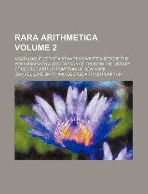 Book cover for Rara Arithmetica Volume 2; A Catalogue of the Arithmetics Written Before the Year MDCI with a Description of Those in the Library of George Arthur Plimpton, of New York