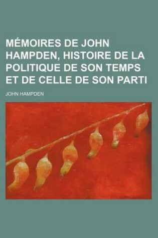 Cover of Memoires de John Hampden, Histoire de La Politique de Son Temps Et de Celle de Son Parti