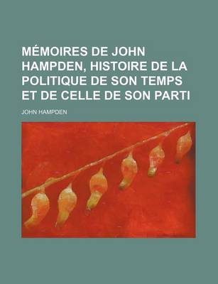 Book cover for Memoires de John Hampden, Histoire de La Politique de Son Temps Et de Celle de Son Parti