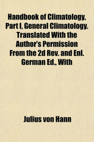 Cover of Handbook of Climatology, Part I, General Climatology. Translated with the Author's Permission from the 2D REV. and Enl. German Ed., with