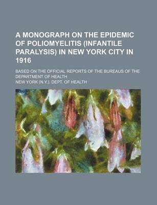 Book cover for A Monograph on the Epidemic of Poliomyelitis (Infantile Paralysis) in New York City in 1916; Based on the Official Reports of the Bureaus of the Department of Health