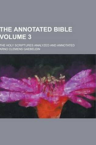 Cover of The Annotated Bible; The Holy Scriptures Analyzed and Annotated Volume 3