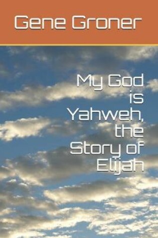 Cover of My God is Yahweh, the Story of Elijah
