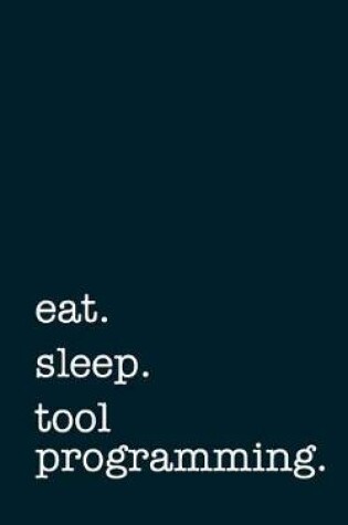 Cover of eat. sleep. tool programming. - Lined Notebook