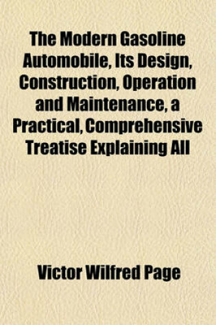 Cover of The Modern Gasoline Automobile, Its Design, Construction, Operation and Maintenance, a Practical, Comprehensive Treatise Explaining All