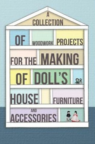 Cover of A Collection of Woodwork Projects For the Making of Doll's House Furniture and Accessories