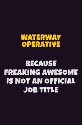 Cover of Waterway Operative, Because Freaking Awesome Is Not An Official Job Title