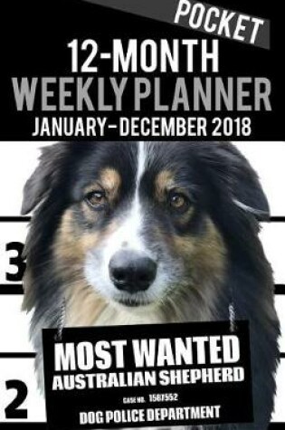 Cover of 2018 Pocket Weekly Planner - Most Wanted Australian Shepherd