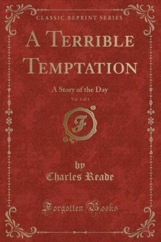 Cover of A Terrible Temptation, Vol. 3 of 3: A Story of the Day (Classic Reprint)