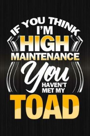 Cover of If You Think I'm High Maintenance You Haven't Met My Toad
