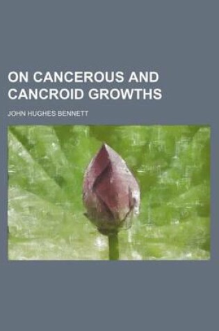 Cover of On Cancerous and Cancroid Growths