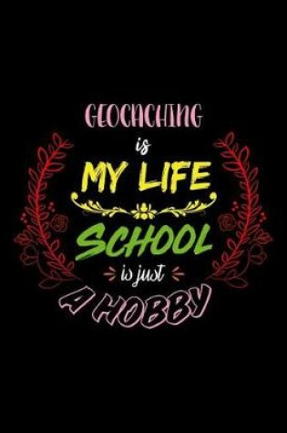 Cover of Geocaching Is My Life School Is Just A Hobby
