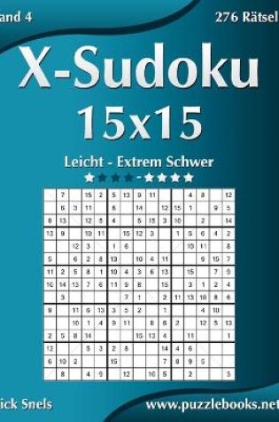 Cover of X-Sudoku 15x15 - Leicht bis Extrem Schwer - Band 4 - 276 Rätsel
