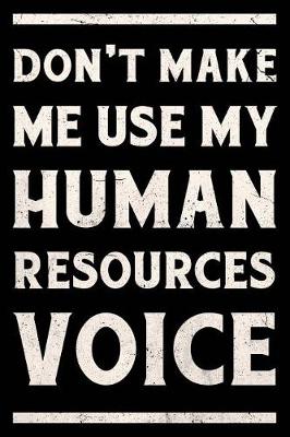 Book cover for Don't Make Me Use My Human Resources Voice Journal White