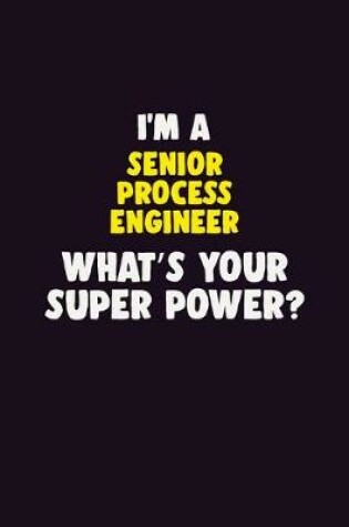 Cover of I'M A Senior Process Engineer, What's Your Super Power?