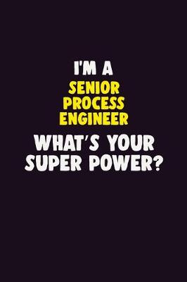 Book cover for I'M A Senior Process Engineer, What's Your Super Power?