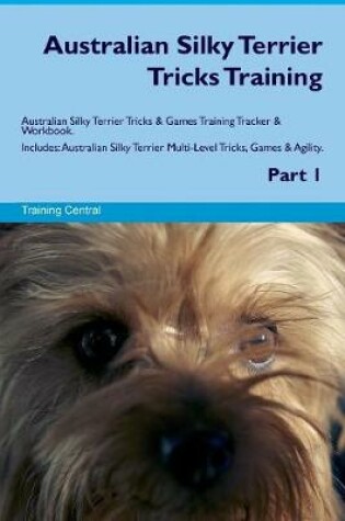 Cover of Australian Silky Terrier Tricks Training Australian Silky Terrier Tricks & Games Training Tracker & Workbook. Includes