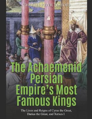 Book cover for The Achaemenid Persian Empire's Most Famous Kings
