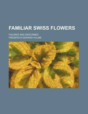 Book cover for Familiar Swiss Flowers; Figured and Described