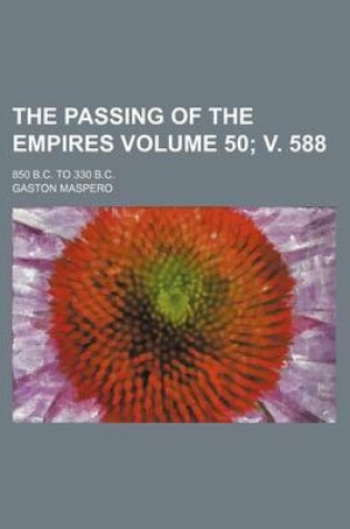 Cover of The Passing of the Empires Volume 50; V. 588; 850 B.C. to 330 B.C.