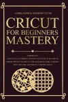 Book cover for Cricut For Beginners Mastery - 4 Books in 1