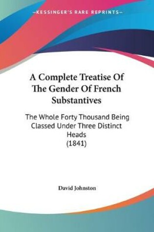 Cover of A Complete Treatise Of The Gender Of French Substantives
