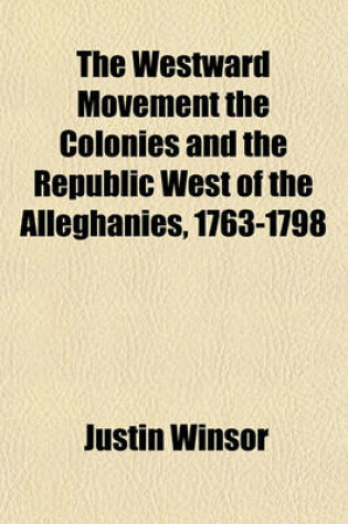 Cover of The Westward Movement the Colonies and the Republic West of the Alleghanies, 1763-1798