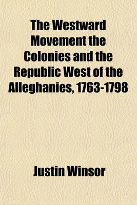 Book cover for The Westward Movement the Colonies and the Republic West of the Alleghanies, 1763-1798