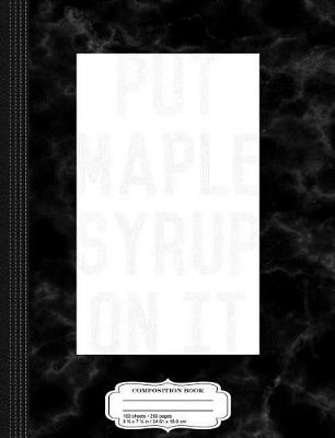 Book cover for Put Maple Syrup on It Composition Notebook