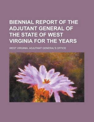 Book cover for Biennial Report of the Adjutant General of the State of West Virginia for the Years