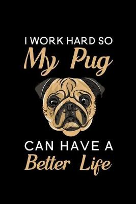 Book cover for I Work Hard So My Pug Can Have A Better Life