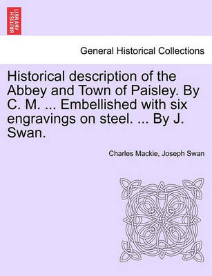 Book cover for Historical Description of the Abbey and Town of Paisley. by C. M. ... Embellished with Six Engravings on Steel. ... by J. Swan.