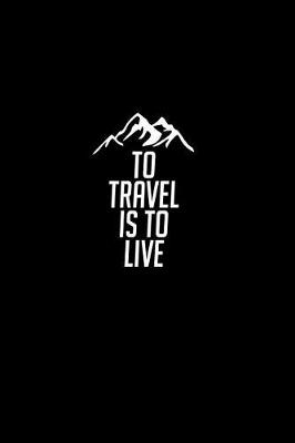 Book cover for To Travel is to Live.