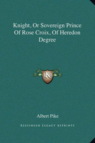 Cover of Knight, or Sovereign Prince of Rose Croix, of Heredon Degree