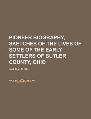 Book cover for Pioneer Biography, Sketches of the Lives of Some of the Early Settlers of Butler County, Ohio (Volume 1)