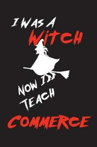 Cover of I Was A Witch Now I Teach Commerce