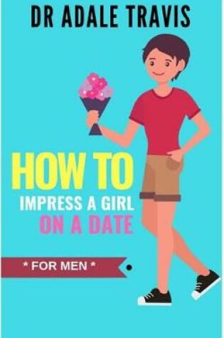 Cover of How to Impress a Girl on a Date (for Men)