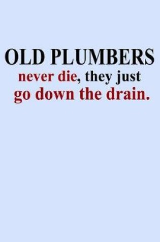 Cover of Old Plumbers Never Die They Just Go Down the Drain