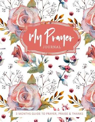 Book cover for My Prayer Journal 3 Months Guide to Prayer, Praise, & Thanks