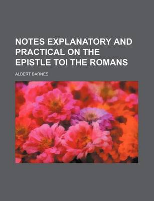 Book cover for Notes Explanatory and Practical on the Epistle Toi the Romans