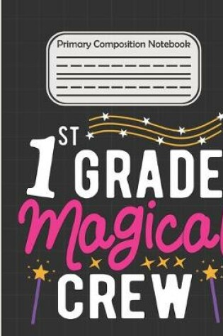 Cover of 1st Grade Magical Crew - Primary Composition Notebook