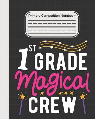 Book cover for 1st Grade Magical Crew - Primary Composition Notebook