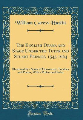 Book cover for The English Drama and Stage Under the Tutor and Stuart Princes, 1543 1664