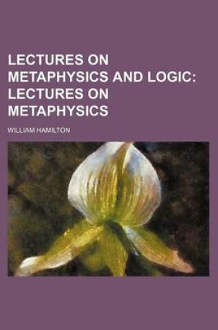 Cover of Lectures on Metaphysics and Logic; Lectures on Metaphysics