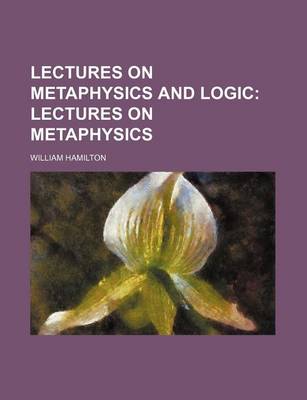 Book cover for Lectures on Metaphysics and Logic; Lectures on Metaphysics