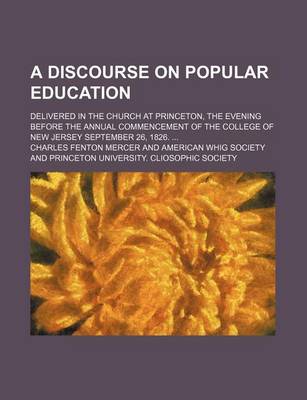 Book cover for A Discourse on Popular Education; Delivered in the Church at Princeton, the Evening Before the Annual Commencement of the College of New Jersey September 26, 1826.