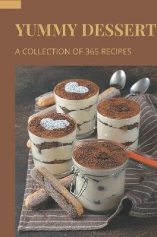 Cover of A Collection Of 365 Yummy Dessert Recipes