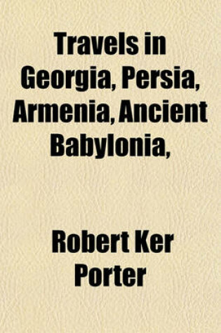 Cover of Travels in Georgia, Persia, Armenia, Ancient Babylonia,