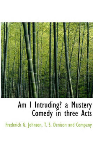 Cover of Am I Intruding? a Mustery Comedy in Three Acts