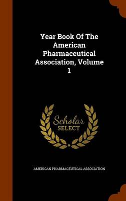 Book cover for Year Book of the American Pharmaceutical Association, Volume 1